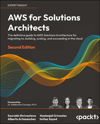 AWS for Solutions Architects - Second Edition: The definitive guide to AWS Solutions Architecture for migrating to, building, scaling, and succeeding