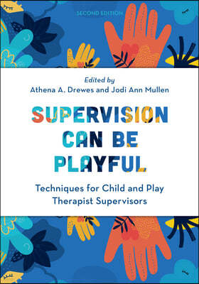 Supervision Can Be Playful: Techniques for Child and Play Therapist Supervisors, Second Edition