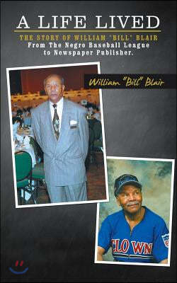 A Life Lived: The Story of William "Bill" Blair From The Negro Baseball League to Newspaper Publisher.