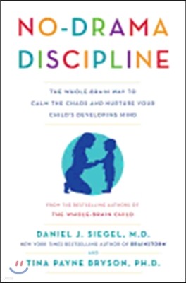 No-Drama Discipline: The Whole-Brain Way to Calm the Chaos and Nurture Your Child's Developing Mind