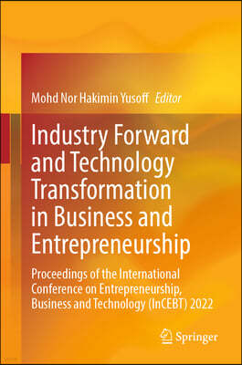 Industry Forward and Technology Transformation in Business and Entrepreneurship: Proceedings of the International Conference on Entrepreneurship, Busi