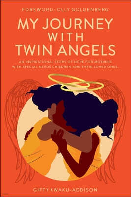My Journey with Twin Angels: An inspirational story of hope for mothers with special needs children and their loved ones