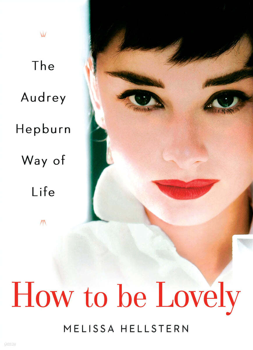 How to Be Lovely : The Audrey Hepburn Guide to Life