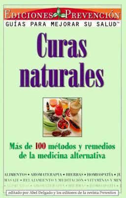 Curas Naturales: Mas de 100 metodos y remedios de la medicina alternativa = Natural Cures