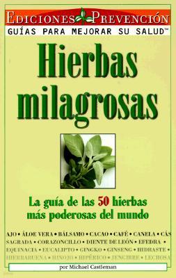 Hierbas Milagrosas: La Guia de las 50 Hierbas Mas Poderosas del Mundo = Miracle Herbs