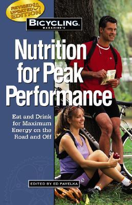 Bicycling Magazine's Nutrition for Peak Performance: Eat and Drink for Maximum Energy on the Road and Off