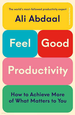 Feel-Good Productivity : How to Do More of What Matters to You