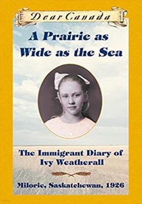 Dear Canada: A Prairie as the Sea: The Immigrant Diary of Ivy Weatherall, Milorie, Saskatchewan, 1926 Hardcover