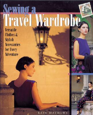 Sewing a Travel Wardrobe: Versatile Clothes & Stylish Accessories for Every Adventure