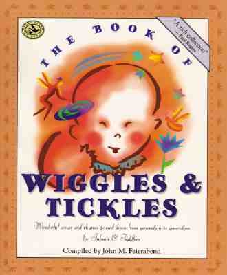 The Book of Wiggles & Tickles: Wonderful Songs and Rhymes Passed Down from Generation to Generation for Infants & Toddlers