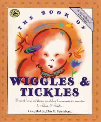 The Book of Wiggles & Tickles: Wonderful Songs and Rhymes Passed Down from Generation to Generation for Infants & Toddlers