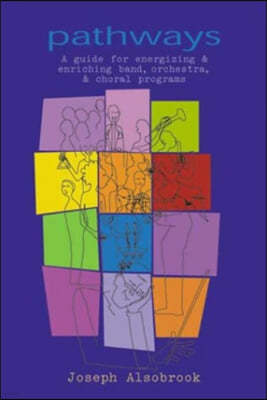 Pathways: A Guide for Energizing & Enriching Band, Orchestra, & Choral Programs