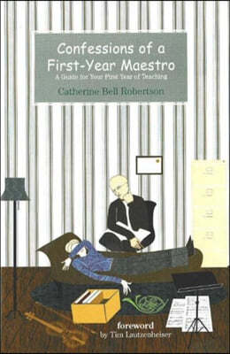 Confessions of a First-Year Maestro: A Guide for Your First Year of Teaching