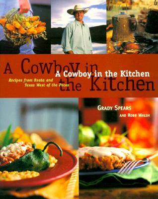 A Cowboy in the Kitchen: Recipes from Reata and Texas West of the Pecos [A Cookbook]