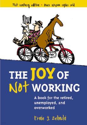 The Joy of Not Working: A Book for the Retired, Unemployed and Overworked