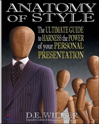 Anatomy of Style: The Ultimate Guide to Harness the Power of your Personal Presentation