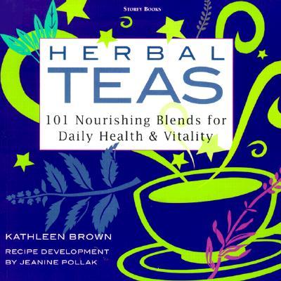 Herbal Teas: 101 Nourishing Blends for Daily Health & Vitality