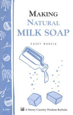Making Natural Milk Soap: Storey's Country Wisdom Bulletin A-199