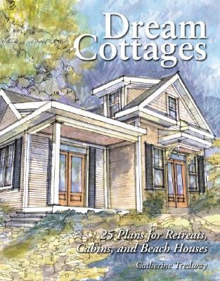 Dream Cottages: 25 Plans for Retreats, Cabins, Beach Houses
