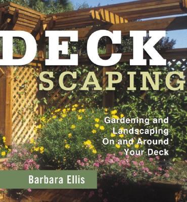 Deckscaping: Gardening and Landscaping on and Around Your Deck