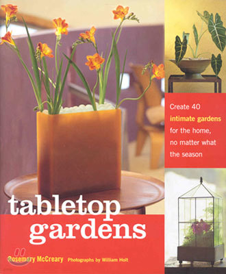 Tabletop Gardens : Create 40 intimate gardens for the home, no matter what the season