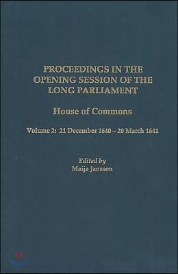 Proceedings in the Opening Session of the Long Parliament: House of Commons, Vol. 2: 21 December 1640 - 20 March 1641