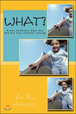 What?: A Fun Children's Book that Will Get Your Children Talking!