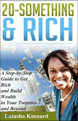 20-Something & Rich: A Step-By-Step Guide to Get Rich and Build Wealth in Your Twenties and Beyond