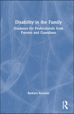 Disability in the Family: Guidance for Professionals from Parents and Guardians