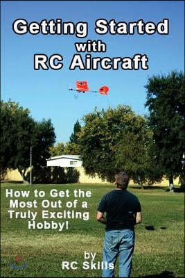 Getting Started with RC Aircraft: How to Get the Most Out of a Truly Exciting Hobby!