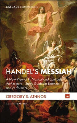 Handel's Messiah: A New View of Its Musical and Spiritual Architecture--Study Guide for Listeners and Performers