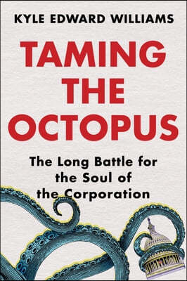Taming the Octopus: The Long Battle for the Soul of the Corporation