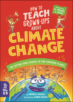 How to Teach Grown-Ups about Climate Change: The Cutting-Edge Science of Our Changing Planet