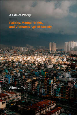 A Life of Worry: Politics, Mental Health, and Vietnam's Age of Anxiety Volume 17