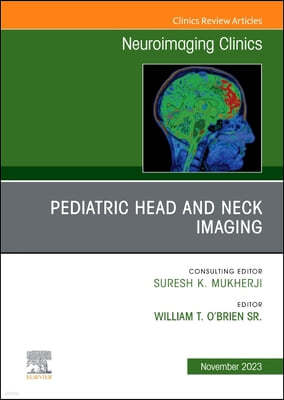 Pediatric Head and Neck Imaging, an Issue of Neuroimaging Clinics of North America: Volume 33-4