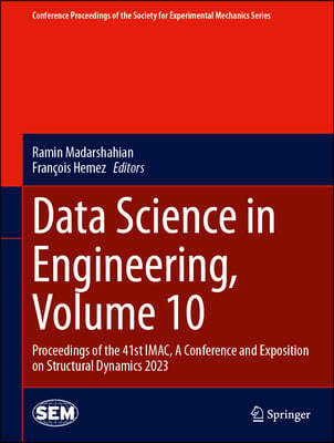 Data Science in Engineering, Volume 10: Proceedings of the 41st Imac, a Conference and Exposition on Structural Dynamics 2023