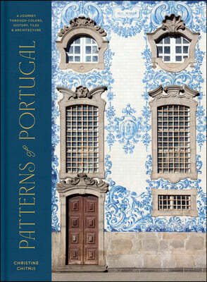 Patterns of Portugal: A Journey Through Colors, History, Tiles, and Architecture