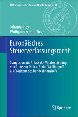 Europaisches Steuerverfassungsrecht: Symposion Aus Anlass Der Verabschiedung Von Professor Dr. H.C. Rudolf Mellinghoff ALS Prasident Des Bundesfinanzh