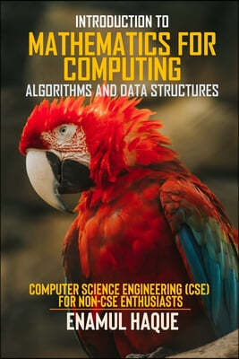 Introduction to Mathematics for Computing (Algorithms and Data Structures): Computer Science Engineering (CSE) for Non-CSE Enthusiasts