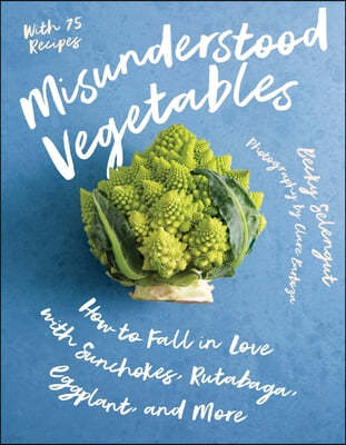 Misunderstood Vegetables: How to Fall in Love with Sunchokes, Rutabaga, Eggplant and More