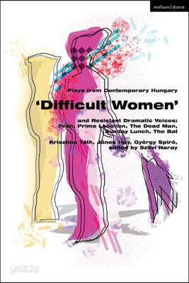 Plays from Contemporary Hungary: 'Difficult Women' and Resistant Dramatic Voices: Prah, Prime Location, Sunday Lunch, the Dead Man, the Bat