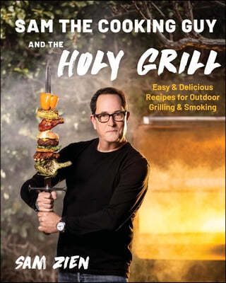 Sam the Cooking Guy and the Holy Grill: Easy & Delicious Recipes for Outdoor Grilling & Smoking