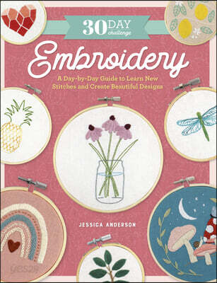 30 Day Challenge: Embroidery: A Day-By-Day Guide to Learn New Stitches and Create Beautiful Designs