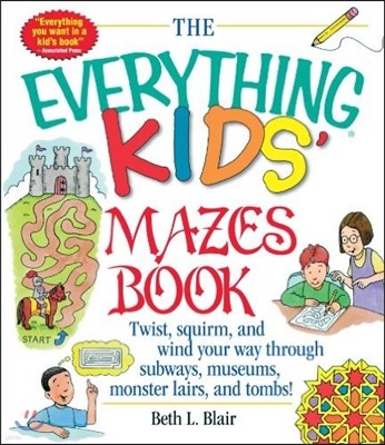 The Everything Kid's Mazes Book: Twist, Squirm, and Wind Your Way Through Subwaysj, Museums, Monster Lairs, and Tombs!