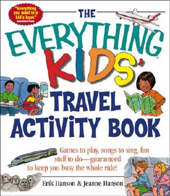 The Everything Kids' Travel Activity Book: Games to Play, Songs to Sing, Fun Stuff to Do - Guaranteed to Keep You Busy the Whole Ride!
