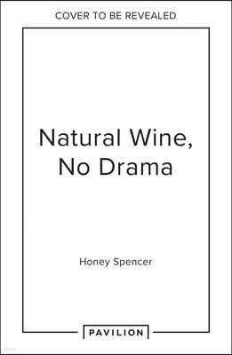 Natural Wine, No Drama: An Unpretentious Guide