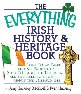 The Everything Irish History & Heritage Book: From Brian Boru and St. Patrick to Sinn Fein and the Troubles, All You Need to Know about the Emerald Is