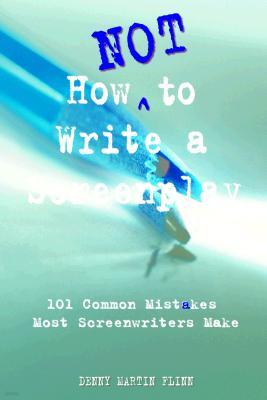How Not to Write a Screenplay: 101 Common Mistakes Most Screenwriters Make