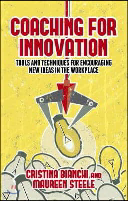 Coaching for Innovation: Tools and Techniques for Encouraging New Ideas in the Workplace