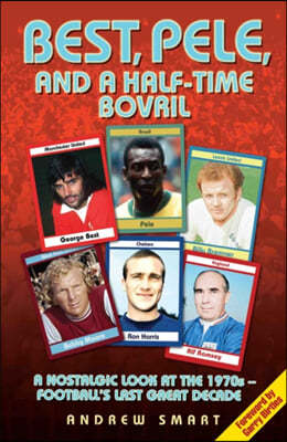 Best, Pele and a Half-Time Bovril: A Nostalgic Look at the 1970s - Football's Last Great Decade